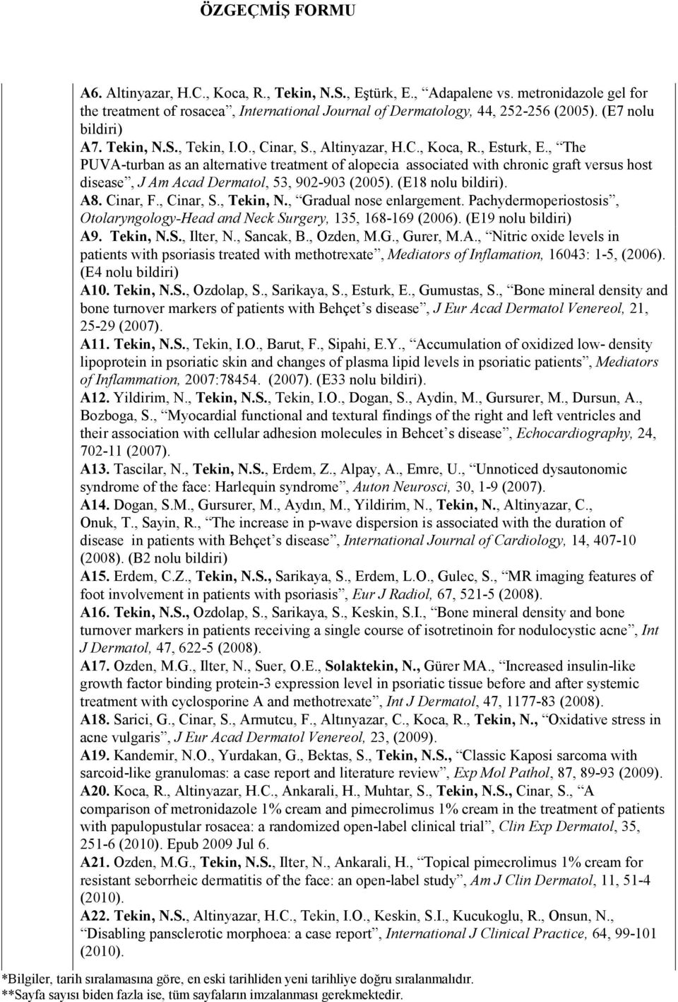 , The PUVA-turban as an alternative treatment of alopecia associated with chronic graft versus host disease, J Am Acad Dermatol, 53, 902-903 (2005). (E18 nolu. A8. Cinar, F., Cinar, S., Tekin, N.