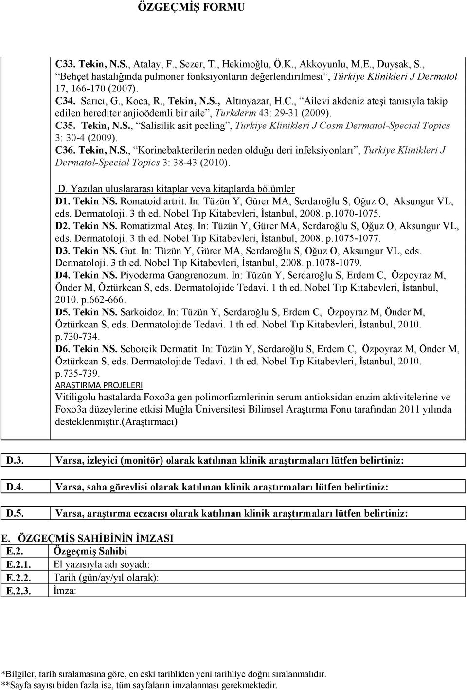 C36. Tekin, N.S., Korinebakterilerin neden olduğu deri infeksiyonları, Turkiye Klinikleri J Dermatol-Special Topics 3: 38-43 (2010). D. Yazılan uluslararası kitaplar veya kitaplarda bölümler D1.