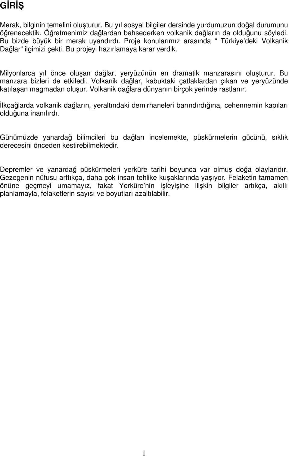 Milyonlarca yıl önce oluşan dağlar, yeryüzünün en dramatik manzarasını oluşturur. Bu manzara bizleri de etkiledi. Volkanik dağlar, kabuktaki çatlaklardan çıkan ve yeryüzünde katılaşan magmadan oluşur.