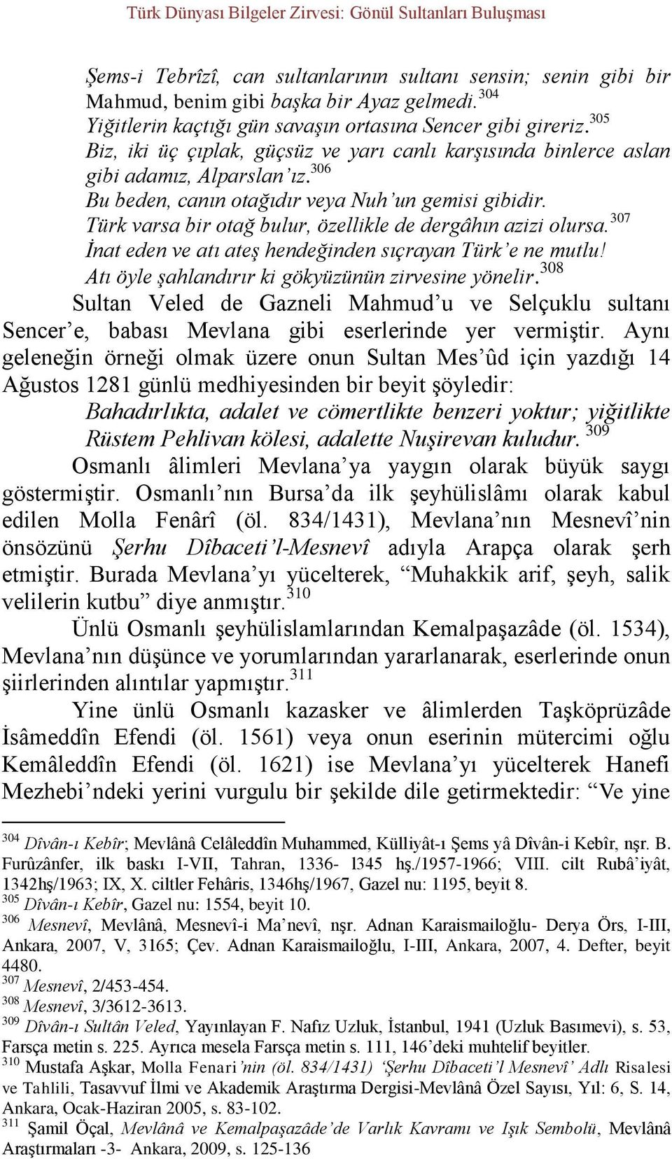 Türk varsa bir otağ bulur, özellikle de dergâhın azizi olursa. 307 İnat eden ve atı ateş hendeğinden sıçrayan Türk e ne mutlu! Atı öyle şahlandırır ki gökyüzünün zirvesine yönelir.