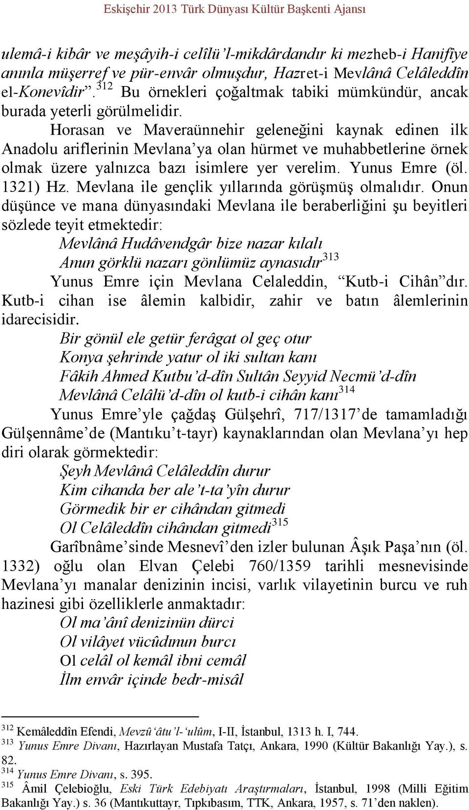 Horasan ve Maveraünnehir geleneğini kaynak edinen ilk Anadolu ariflerinin Mevlana ya olan hürmet ve muhabbetlerine örnek olmak üzere yalnızca bazı isimlere yer verelim. Yunus Emre (öl. 1321) Hz.