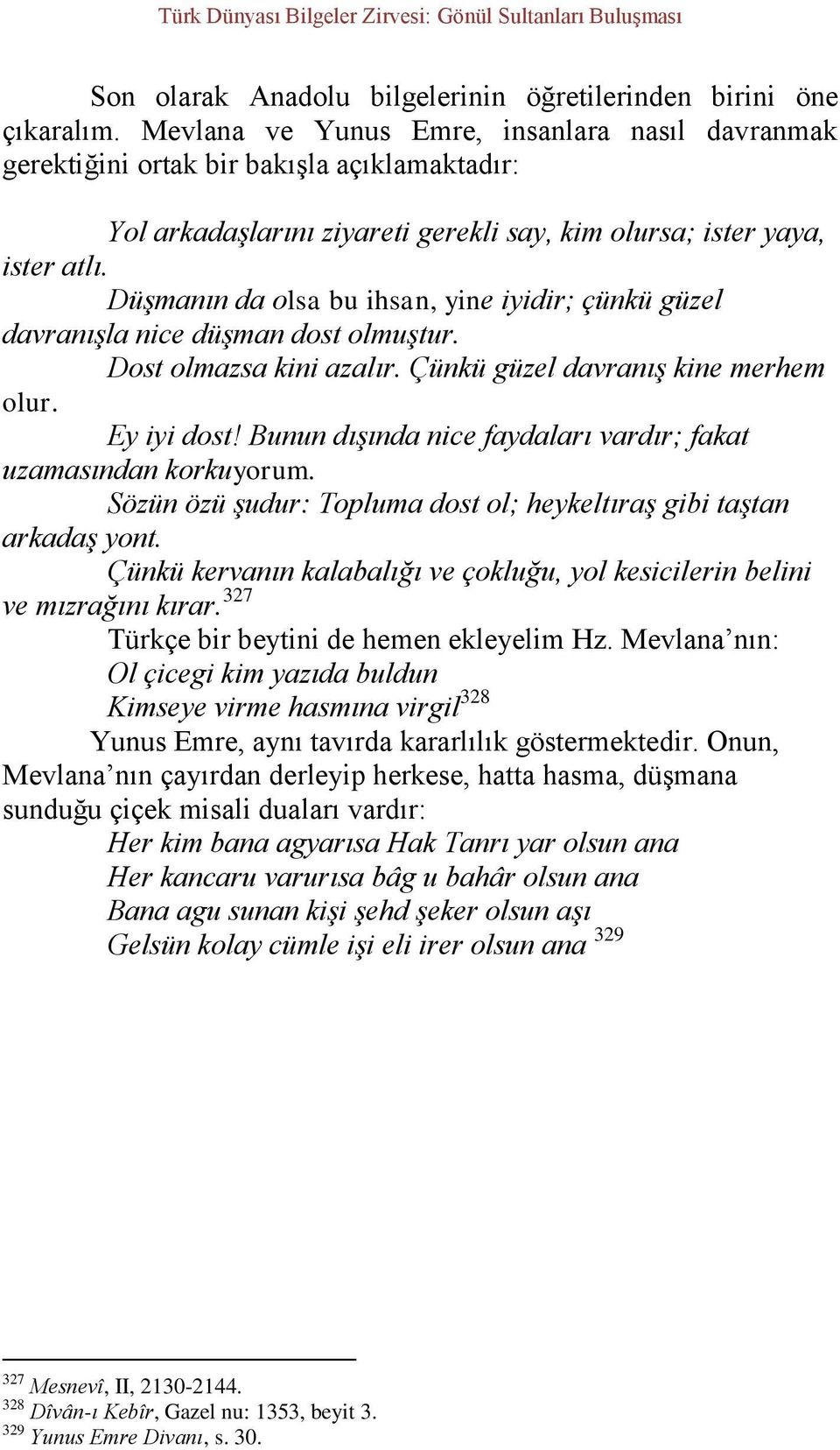 Düşmanın da olsa bu ihsan, yine iyidir; çünkü güzel davranışla nice düşman dost olmuştur. Dost olmazsa kini azalır. Çünkü güzel davranış kine merhem olur. Ey iyi dost!