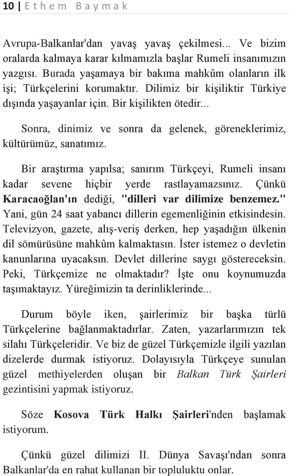 .. Sonra, dinimiz ve sonra da gelenek, göreneklerimiz, kültürümüz, sanatımız. Bir araştırma yapılsa; sanırım Türkçeyi, Rumeli insanı kadar sevene hiçbir yerde rastlayamazsınız.