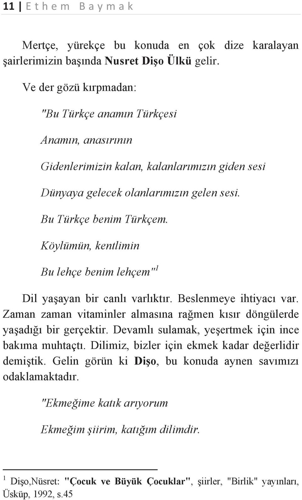 Köylümün, kentlimin Bu lehçe benim lehçem" 1 Dil yaşayan bir canlı varlıktır. Beslenmeye ihtiyacı var. Zaman zaman vitaminler almasına rağmen kısır döngülerde yaşadığı bir gerçektir.