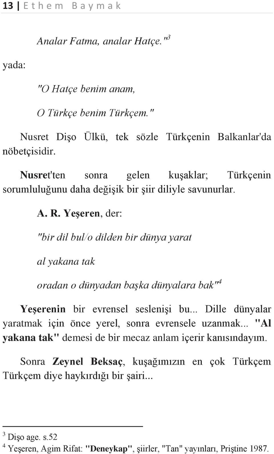 Yeşeren, der: "bir dil bul/o dilden bir dünya yarat al yakana tak oradan o dünyadan başka dünyalara bak" 4 Yeşerenin bir evrensel seslenişi bu.