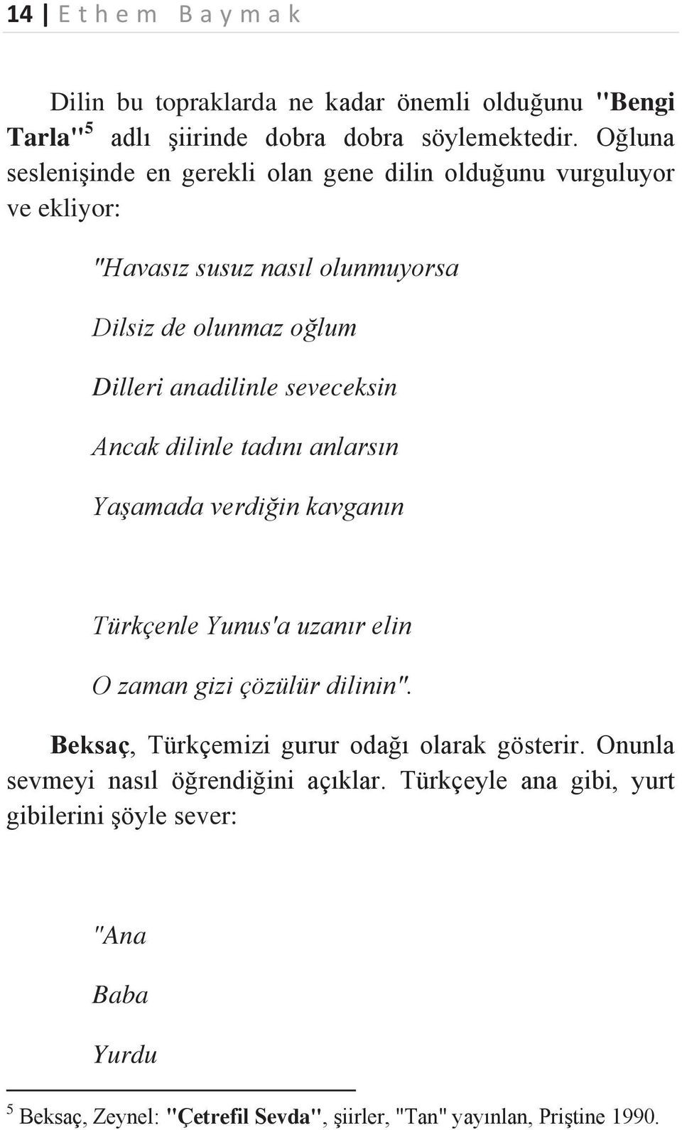 seveceksin Ancak dilinle tadını anlarsın Yaşamada verdiğin kavganın Türkçenle Yunus'a uzanır elin O zaman gizi çözülür dilinin".