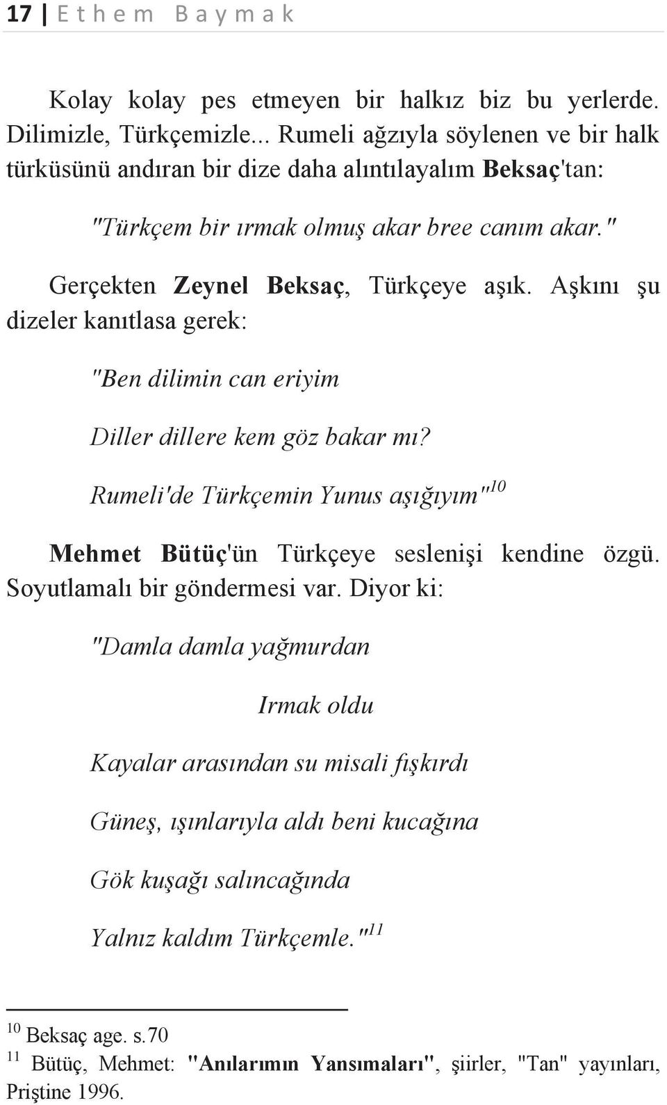 Aşkını şu dizeler kanıtlasa gerek: "Ben dilimin can eriyim Diller dillere kem göz bakar mı? Rumeli'de Türkçemin Yunus aşığıyım" 10 Mehmet Bütüç'ün Türkçeye seslenişi kendine özgü.