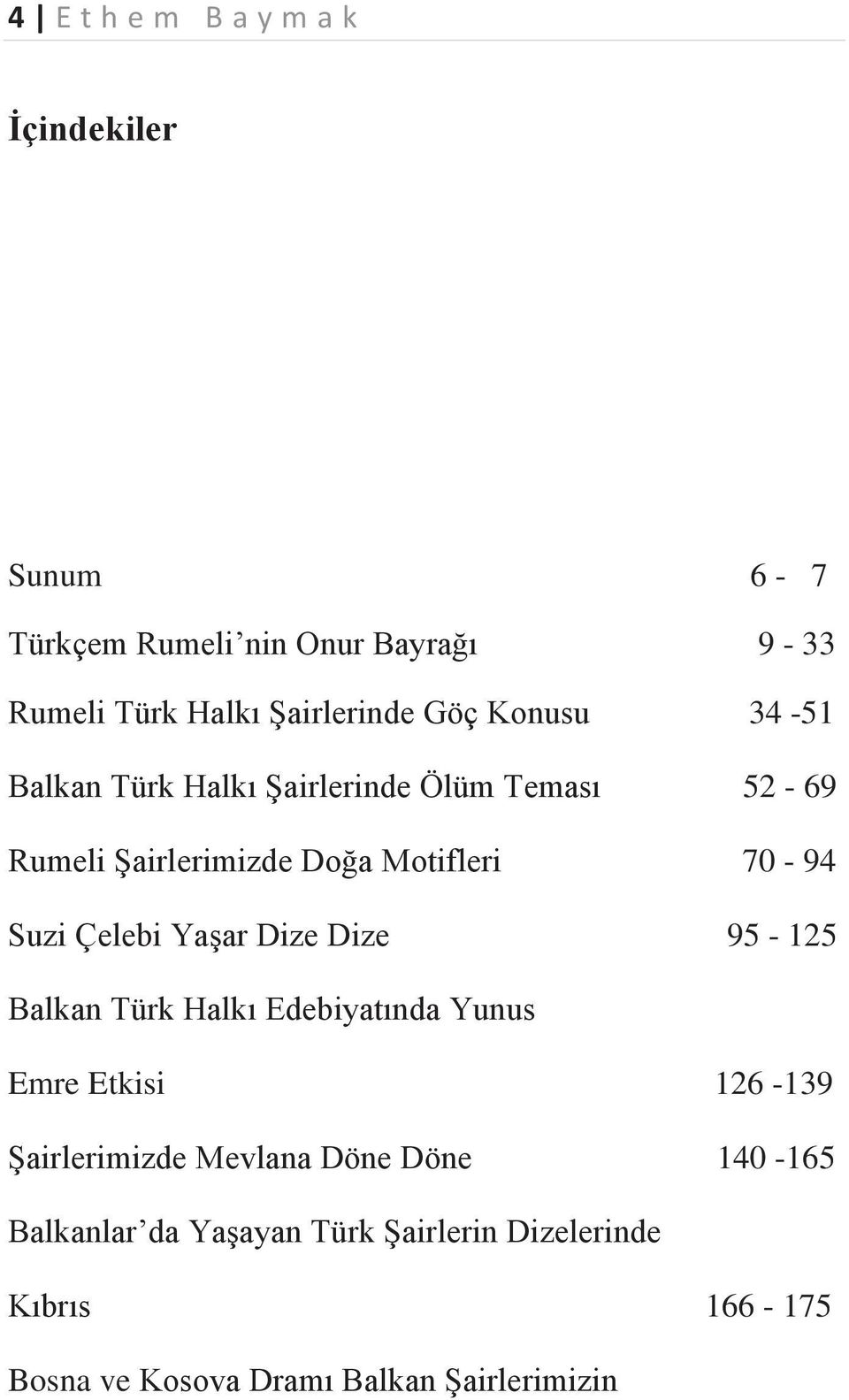 Çelebi Yaşar Dize Dize 95-125 Balkan Türk Halkı Edebiyatında Yunus Emre Etkisi 126-139 Şairlerimizde Mevlana