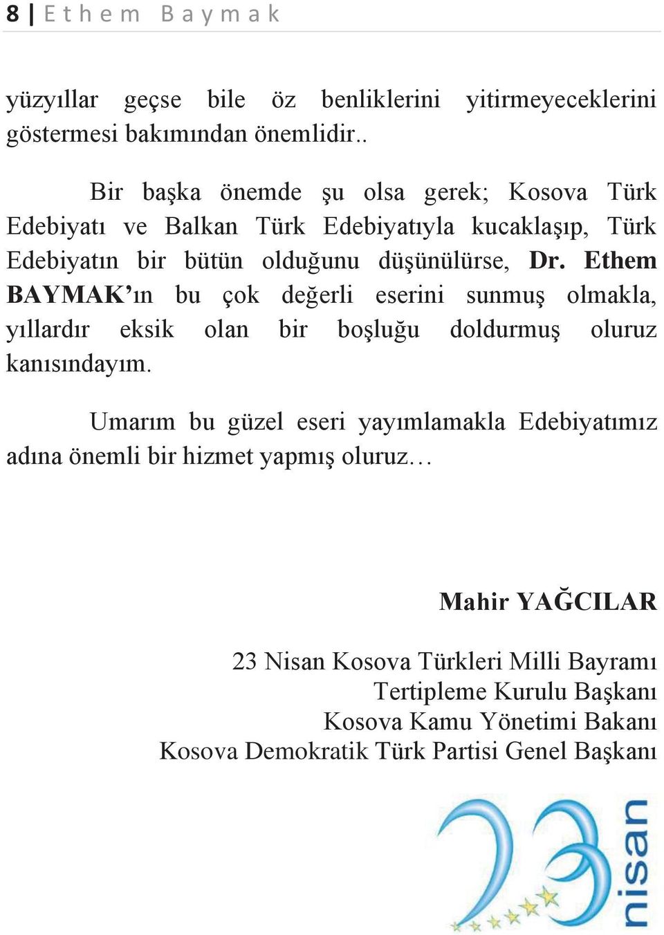 Ethem BAYMAK ın bu çok değerli eserini sunmuş olmakla, yıllardır eksik olan bir boşluğu doldurmuş oluruz kanısındayım.