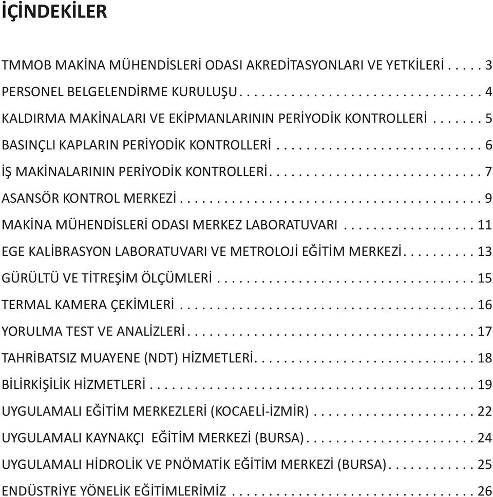 ........................................ 9 MAKİNA MÜHENDİSLERİ ODASI MERKEZ LABORATUVARI.................. 11 EGE KALİBRASYON LABORATUVARI VE METROLOJİ EĞİTİM MERKEZİ.