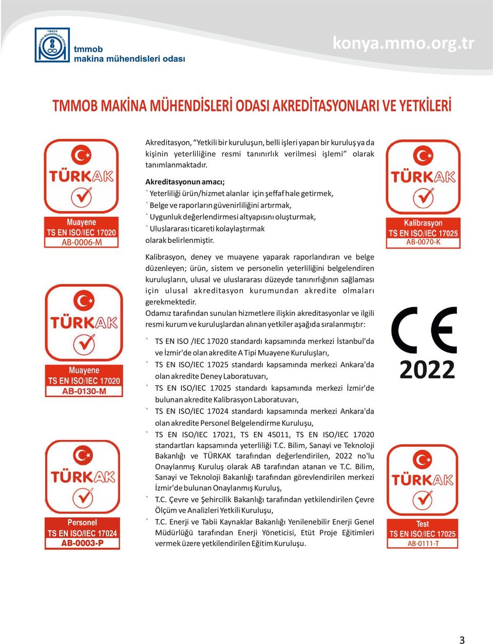 AB-0006-M Akreditasyonun amacı; Yeterliliği ürün/hizmet alanlar için şeffaf hale getirmek, Belge ve raporların güvenirliliğini artırmak, Uygunluk değerlendirmesi altyapısını oluşturmak, Uluslararası