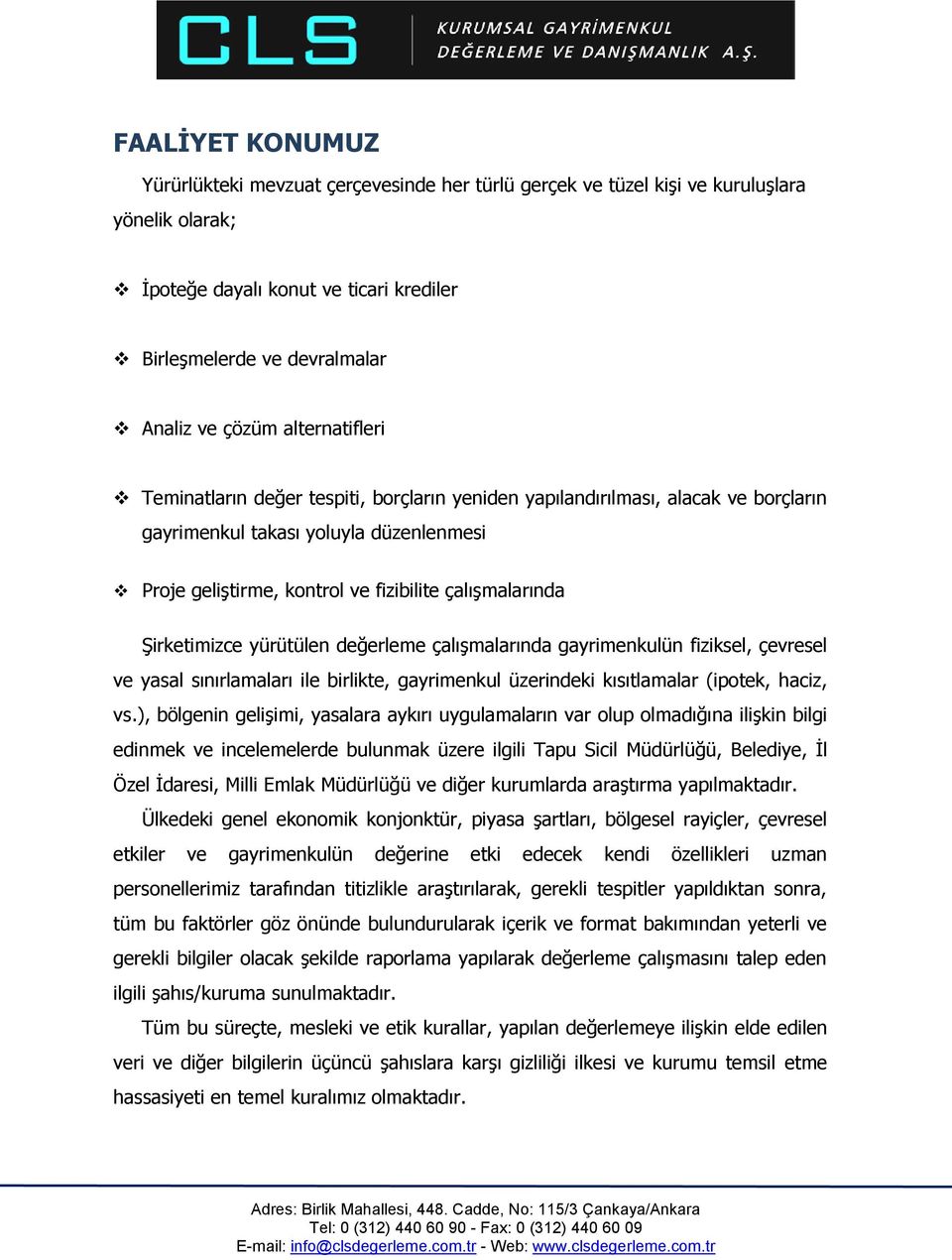 ġirketimizce yürütülen değerleme çalıģmalarında gayrimenkulün fiziksel, çevresel ve yasal sınırlamaları ile birlikte, gayrimenkul üzerindeki kısıtlamalar (ipotek, haciz, vs.