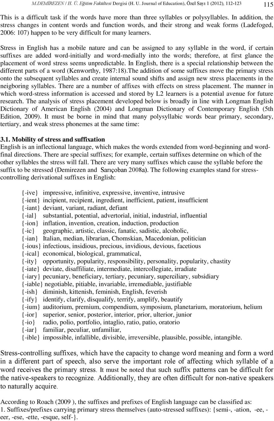 Stress in English has a mobile nature and can be assigned to any syllable in the word, if certain suffixes are added word-initially and word-medially into the words; therefore, at first glance the