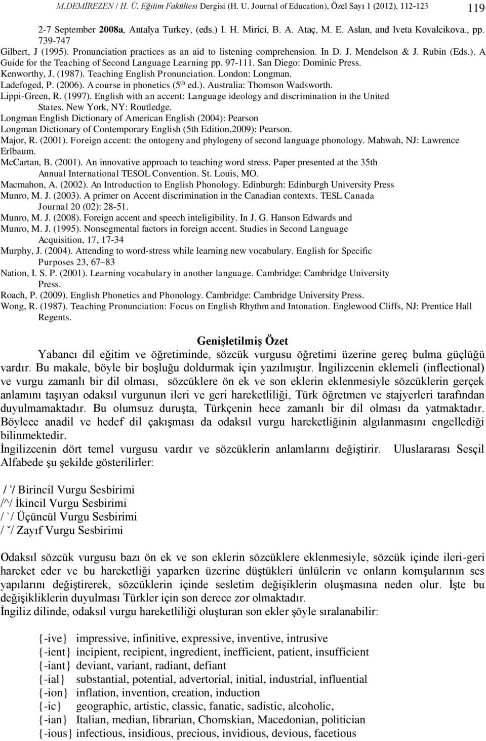 San Diego: Dominic Press. Kenworthy, J. (1987). Teaching English Pronunciation. London: Longman. Ladefoged, P. (2006). A course in phonetics (5 th ed.). Australia: Thomson Wadsworth. Lippi-Green, R.