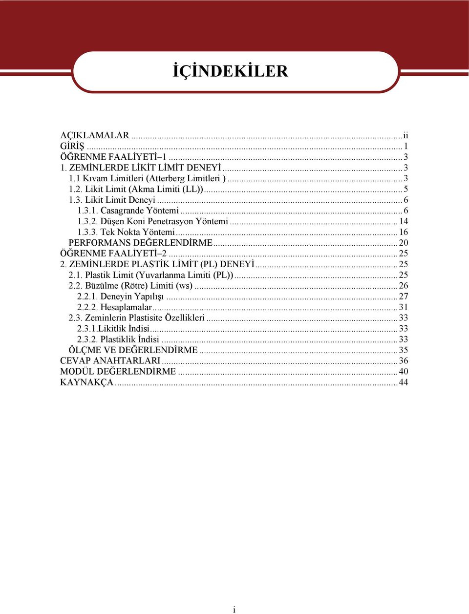 ZEİNLERDE PLASTİK LİİT (PL) DENEYİ...25 2.1. Plastik Limit (Yuvarlanma Limiti (PL))...25 2.2. Büzülme (Rötre) Limiti (ws)...26 2.2.1. Deneyin Yapılışı...27 2.2.2. Hesaplamalar...31