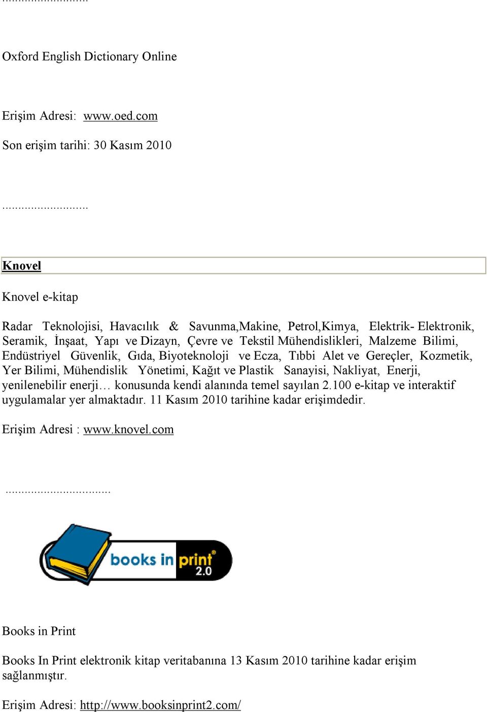 Endüstriyel Güvenlik, Gıda, Biyoteknoloji ve Ecza, Tıbbi Alet ve Gereçler, Kozmetik, Yer Bilimi, Mühendislik Yönetimi, Kağıt ve Plastik Sanayisi, Nakliyat, Enerji, yenilenebilir enerji konusunda