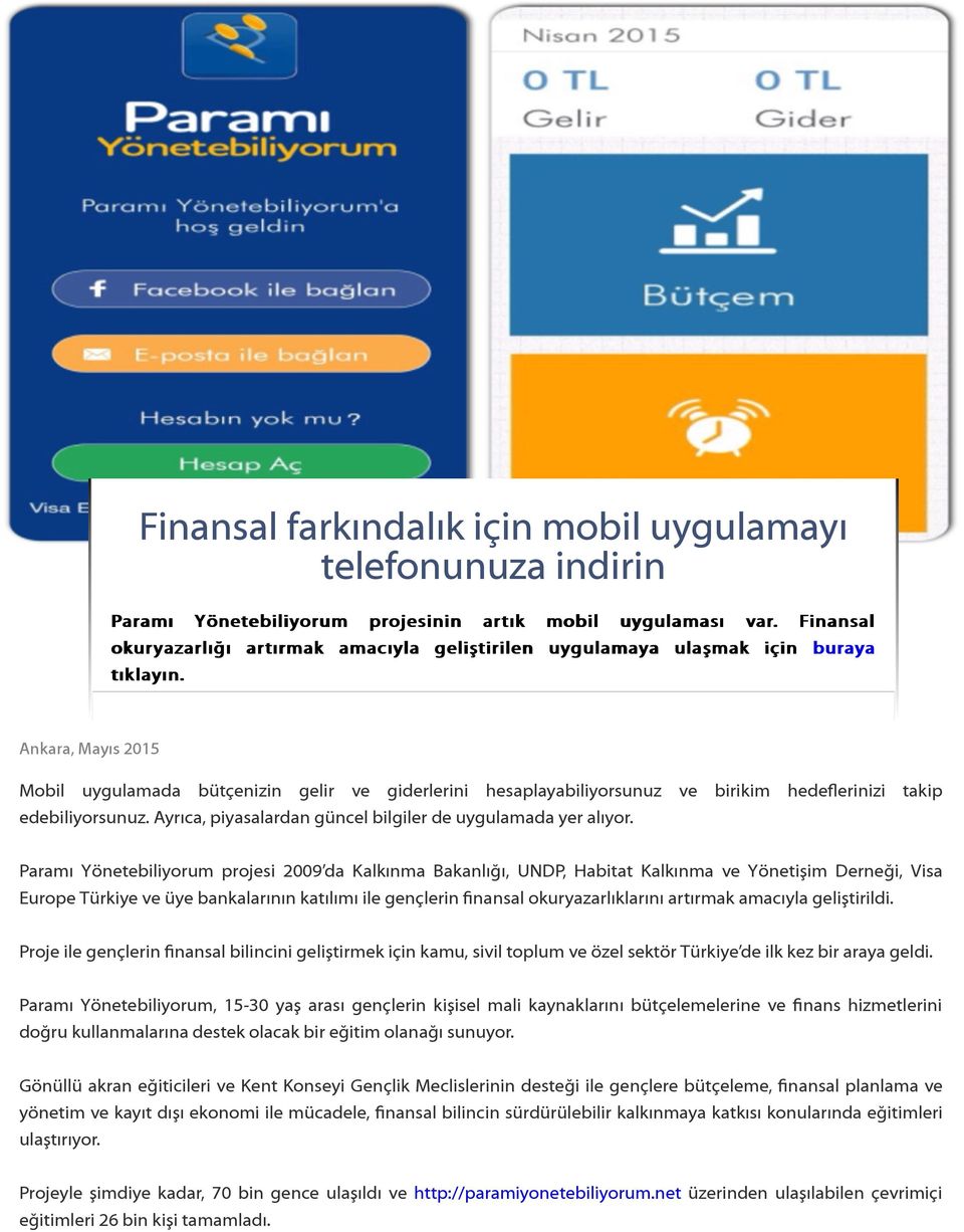 Ankara, Mayıs 2015 Mobil uygulamada bütçenizin gelir ve giderlerini hesaplayabiliyorsunuz ve birikim hedeflerinizi takip edebiliyorsunuz. Ayrıca, piyasalardan güncel bilgiler de uygulamada yer alıyor.