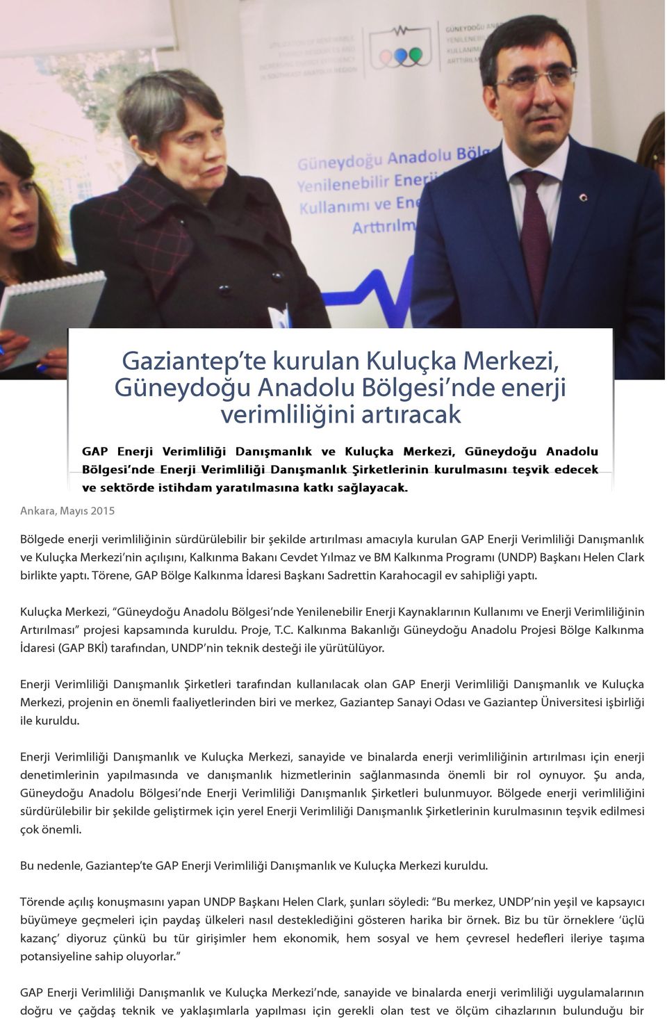 Bölgede enerji verimliliğinin sürdürülebilir bir şekilde artırılması amacıyla kurulan GAP Enerji Verimliliği Danışmanlık ve Kuluçka Merkezi nin açılışını, Kalkınma Bakanı Cevdet Yılmaz ve BM Kalkınma