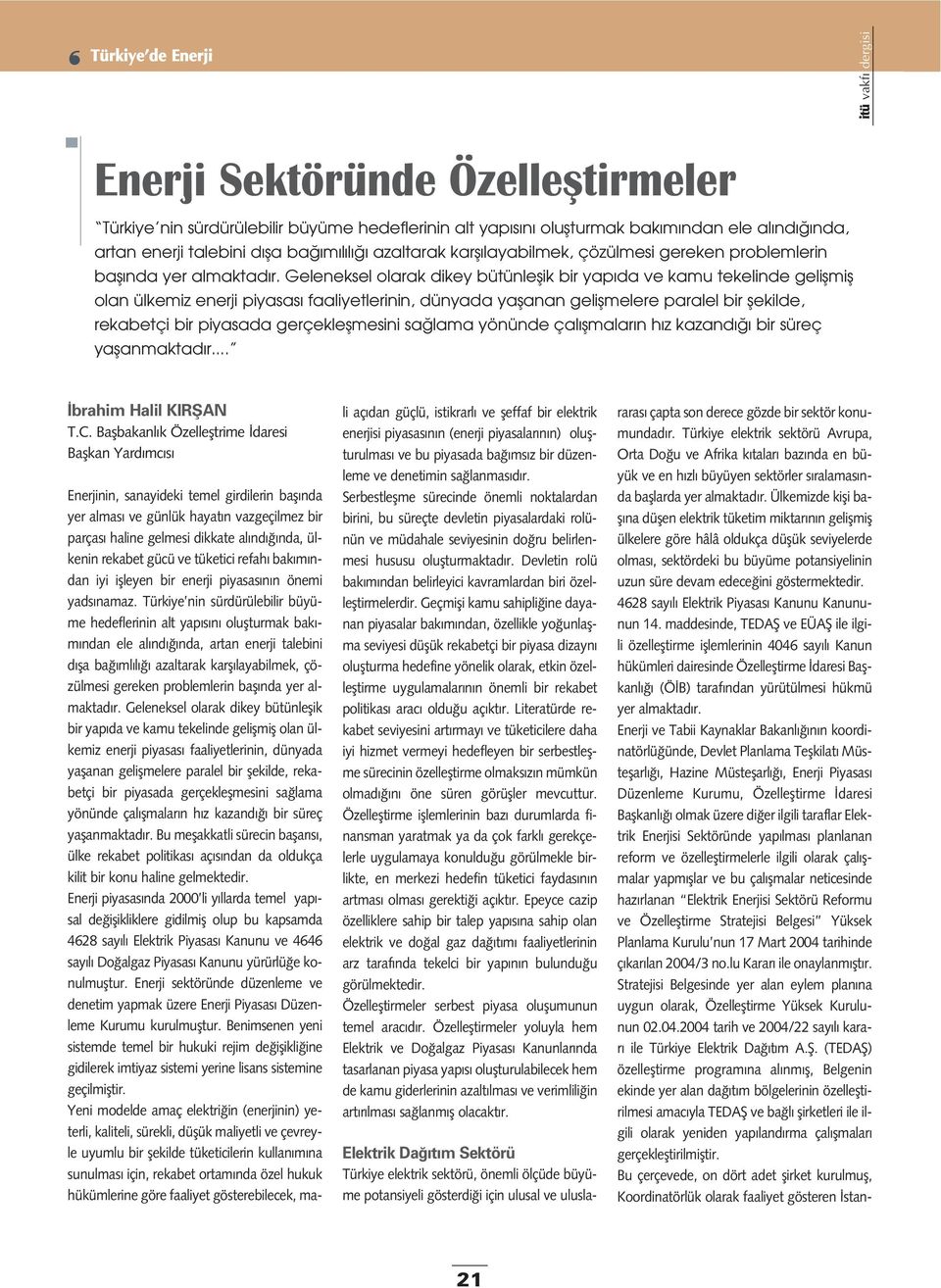 Ülkemizde kifli bafl na düflen elektrik tüketim miktar n n geliflmifl ülkelere göre hâlâ oldukça düflük seviyelerde olmas, sektördeki bu büyüme potansiyelinin uzun süre devam edece ini göstermektedir.