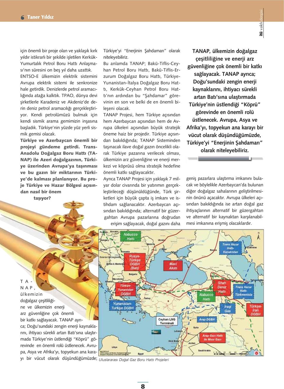 TPAO, dünya devi flirketlerle Karadeniz ve Akdeniz'de derin deniz petrol aramac l gerçeklefltiriyor. Kendi petrolümüzü bulmak için kendi sismik arama gemimizin inflas na bafllad k.