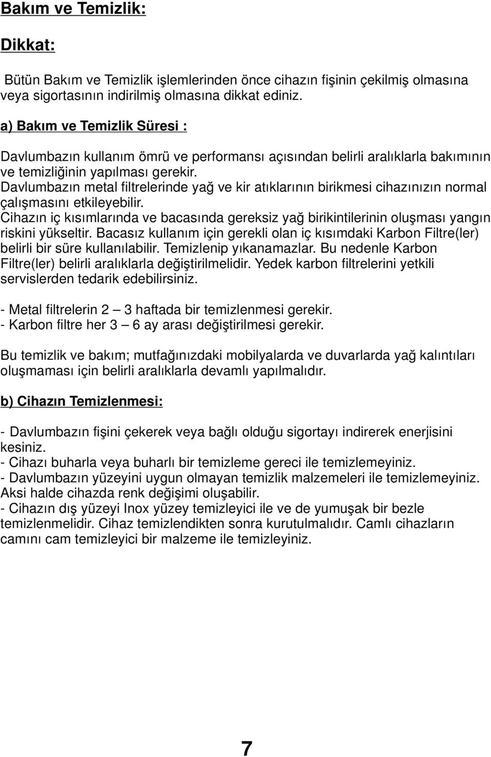 Davlumbazın metal filtrelerinde yağ ve kir atıklarının birikmesi cihazınızın normal çalışmasını etkileyebilir.