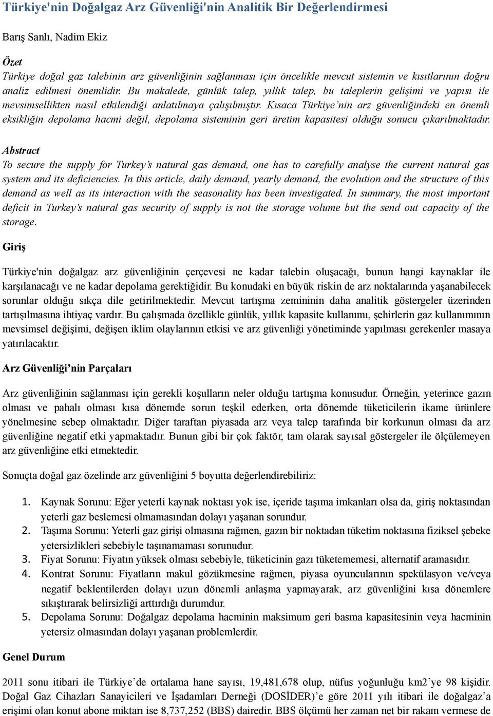 Kısaca Türkiye nin arz güvenliğindeki en önemli eksikliğin depolama hacmi değil, depolama sisteminin geri üretim kapasitesi olduğu sonucu çıkarılmaktadır.