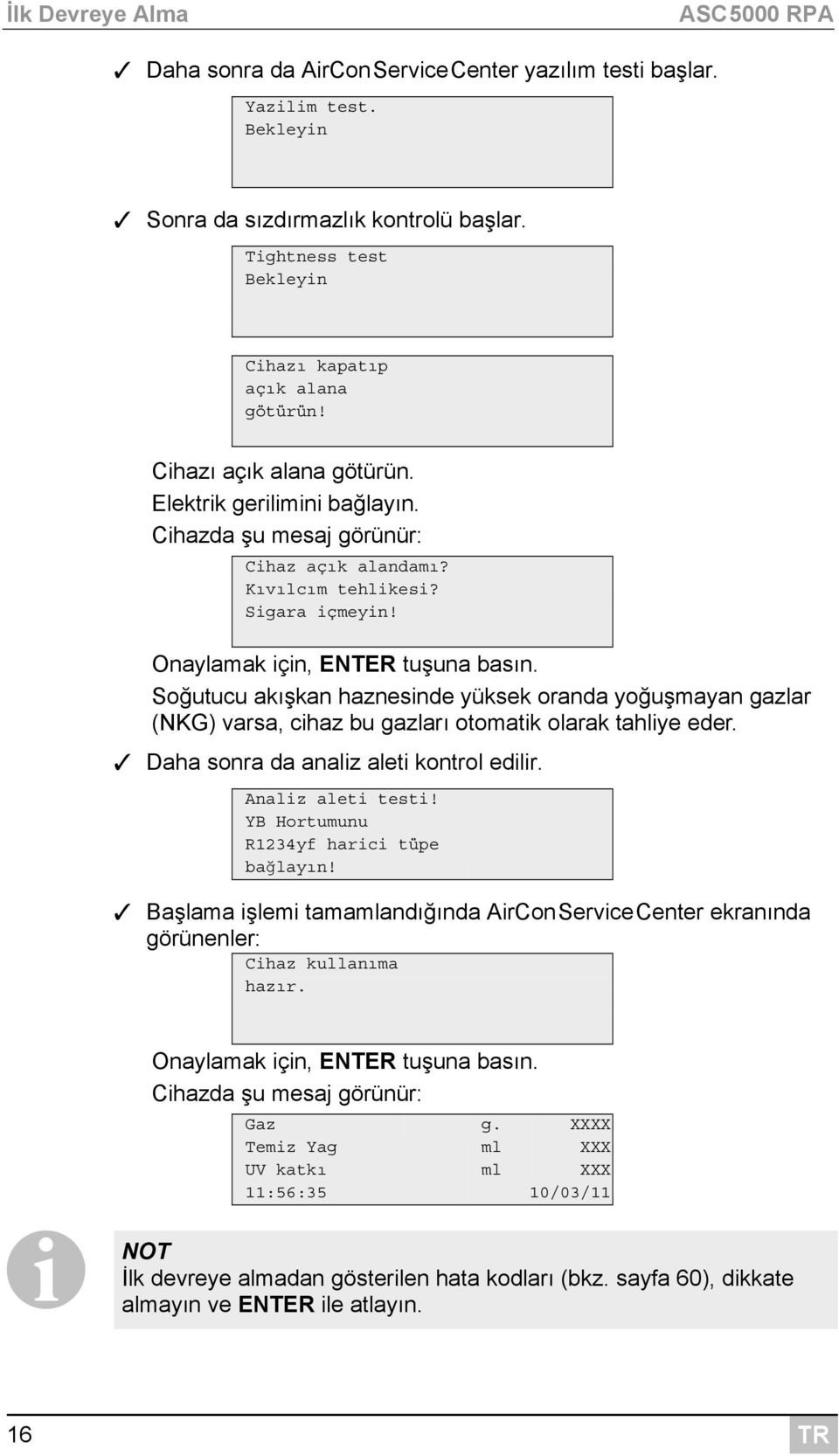 Onaylamak için, ENTER tuşuna basın. Soğutucu akışkan haznesinde yüksek oranda yoğuşmayan gazlar (NKG) varsa, cihaz bu gazları otomatik olarak tahliye eder. Daha sonra da analiz aleti kontrol edilir.