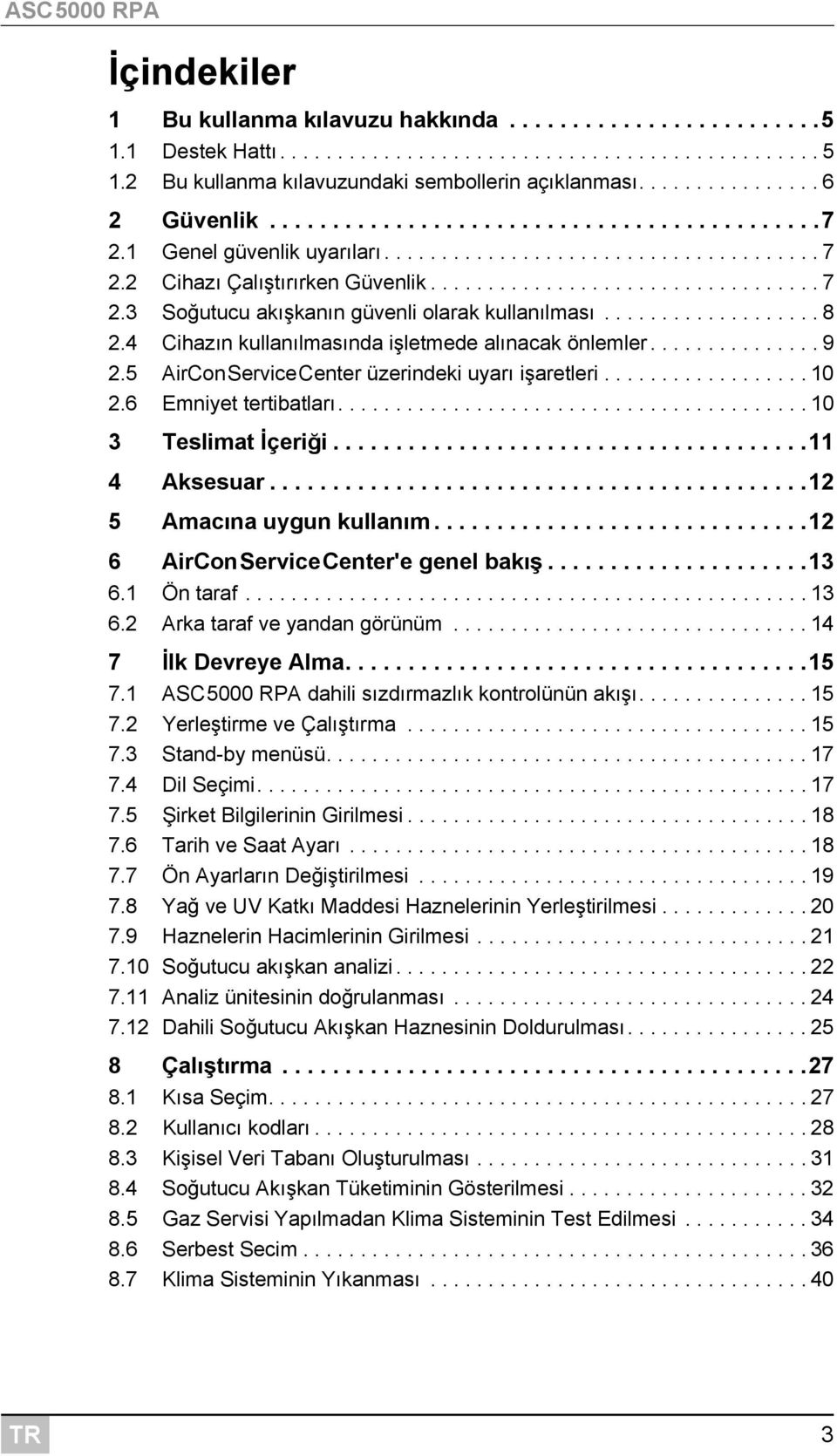 2 Cihazı Çalıştırırken Güvenlik.................................. 7 2.3 Soğutucu akışkanın güvenli olarak kullanılması................... 8 2.4 Cihazın kullanılmasında işletmede alınacak önlemler.