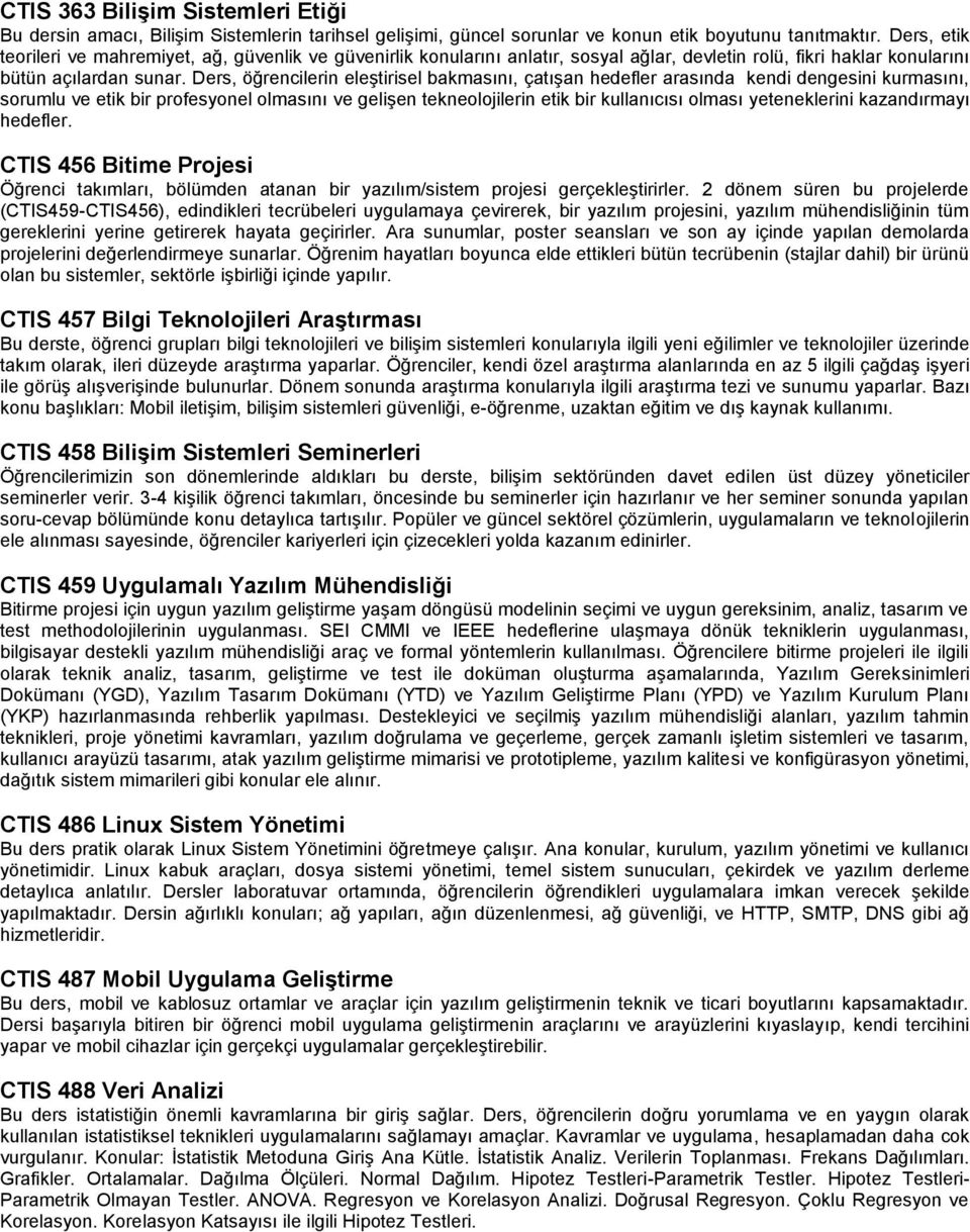 Ders, öğrencilerin eleştirisel bakmasını, çatışan hedefler arasında kendi dengesini kurmasını, sorumlu ve etik bir profesyonel olmasını ve gelişen tekneolojilerin etik bir kullanıcısı olması