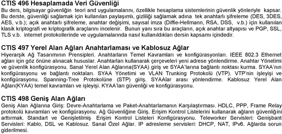 ); açık anahtarlı şifreleme, anahtar değişimi, sayısal imza (Diffie-Hellmann, RSA, DSS, v.b.) için kullanılan klasik kriptografi ve kriptografik araçlarını incelenir.