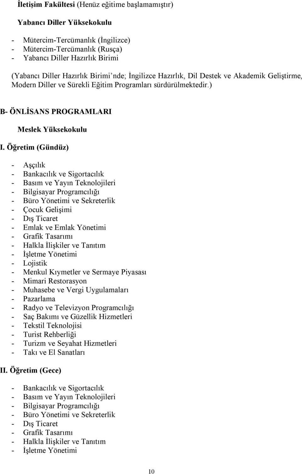 Öğretim (Gündüz) - Aşçılık - Bankacılık ve Sigortacılık - Basım ve Yayın Teknolojileri - Bilgisayar Programcılığı - Büro Yönetimi ve Sekreterlik - Çocuk Gelişimi - Dış Ticaret - Emlak ve Emlak
