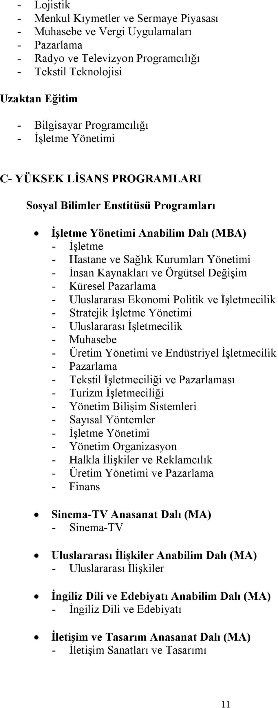 Örgütsel Değişim - Küresel Pazarlama - Uluslararası Ekonomi Politik ve İşletmecilik - Stratejik İşletme Yönetimi - Uluslararası İşletmecilik - Muhasebe - Üretim Yönetimi ve Endüstriyel İşletmecilik -