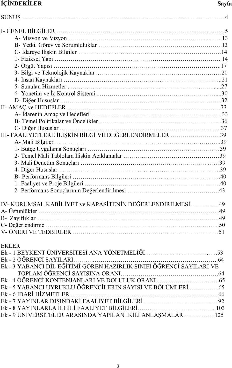 . 33 A- İdarenin Amaç ve Hedefleri.......33 B- Temel Politikalar ve Öncelikler.....36 C- Diğer Hususlar.......37 III- FAALİYETLERE İLİŞKİN BİLGİ VE DEĞERLENDİRMELER.39 A- Mali Bilgiler.