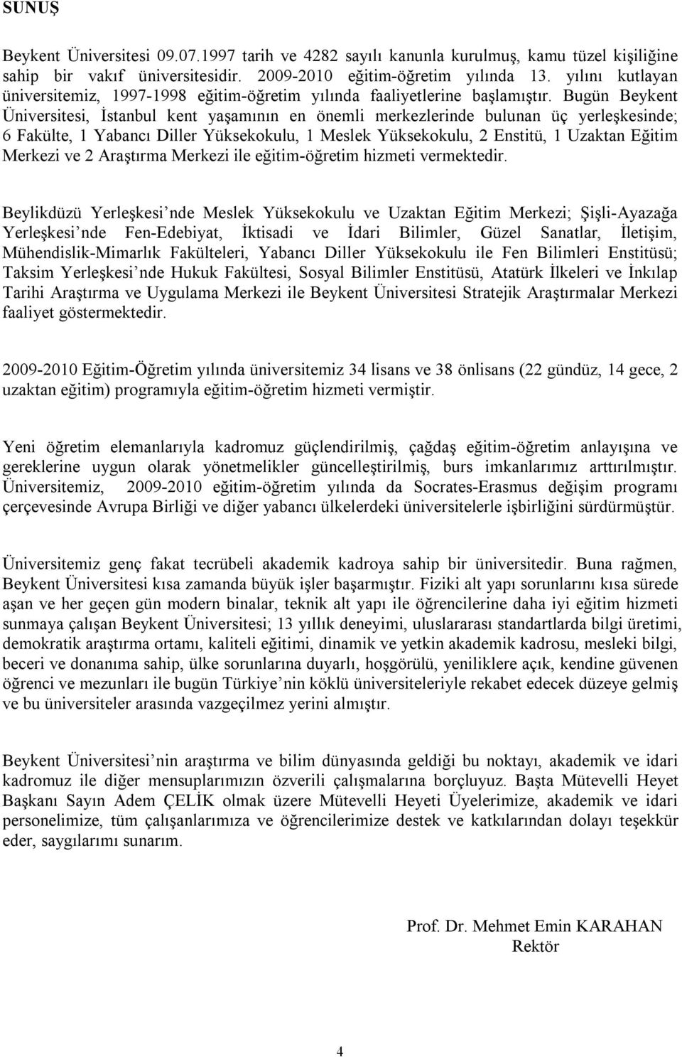 Bugün Beykent Üniversitesi, İstanbul kent yaşamının en önemli merkezlerinde bulunan üç yerleşkesinde; 6 Fakülte, 1 Yabancı Diller Yüksekokulu, 1 Meslek Yüksekokulu, 2 Enstitü, 1 Uzaktan Eğitim