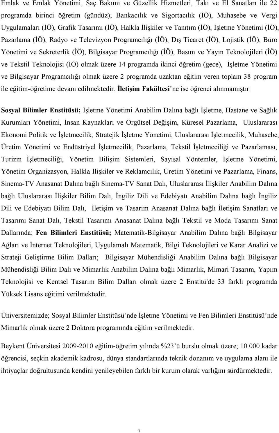 (İÖ), Bilgisayar Programcılığı (İÖ), Basım ve Yayın Teknolojileri (İÖ) ve Tekstil Teknolojisi (İÖ) olmak üzere 14 programda ikinci öğretim (gece), İşletme Yönetimi ve Bilgisayar Programcılığı olmak