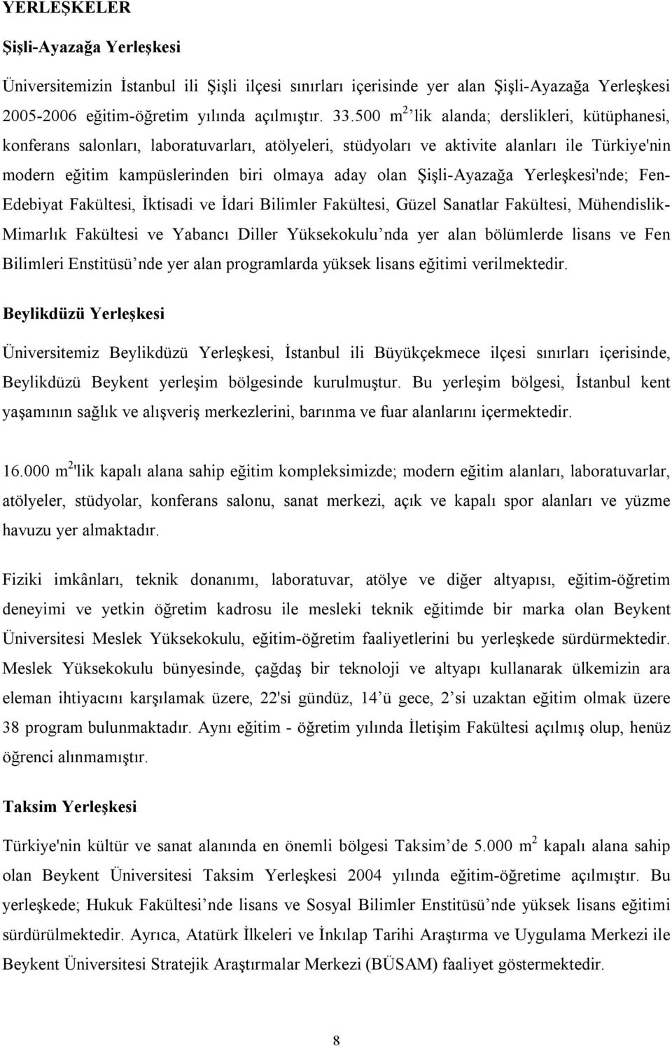 'nde; Fen- Edebiyat Fakültesi, İktisadi ve İdari Bilimler Fakültesi, Güzel Sanatlar Fakültesi, Mühendislik- Mimarlık Fakültesi ve Yabancı Diller Yüksekokulu nda yer alan bölümlerde lisans ve Fen