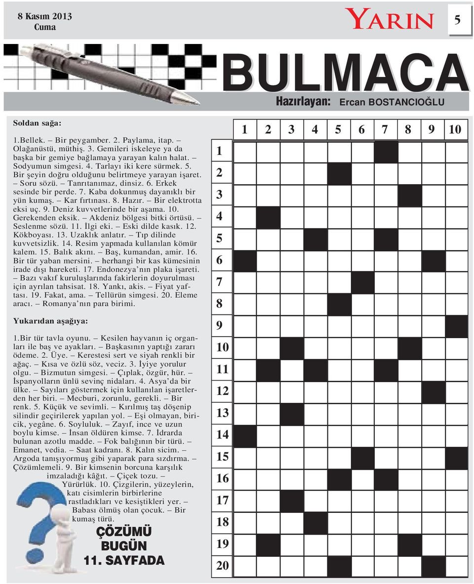 Tanr tan maz, dinsiz. 6. Erkek sesinde bir perde. 7. Kaba dokunmufl dayan kl bir yün kumafl. Kar f rt nas. 8. Haz r. Bir elektrotta eksi uç. 9. Deniz kuvvetlerinde bir aflama. 10. Gerekenden eksik.