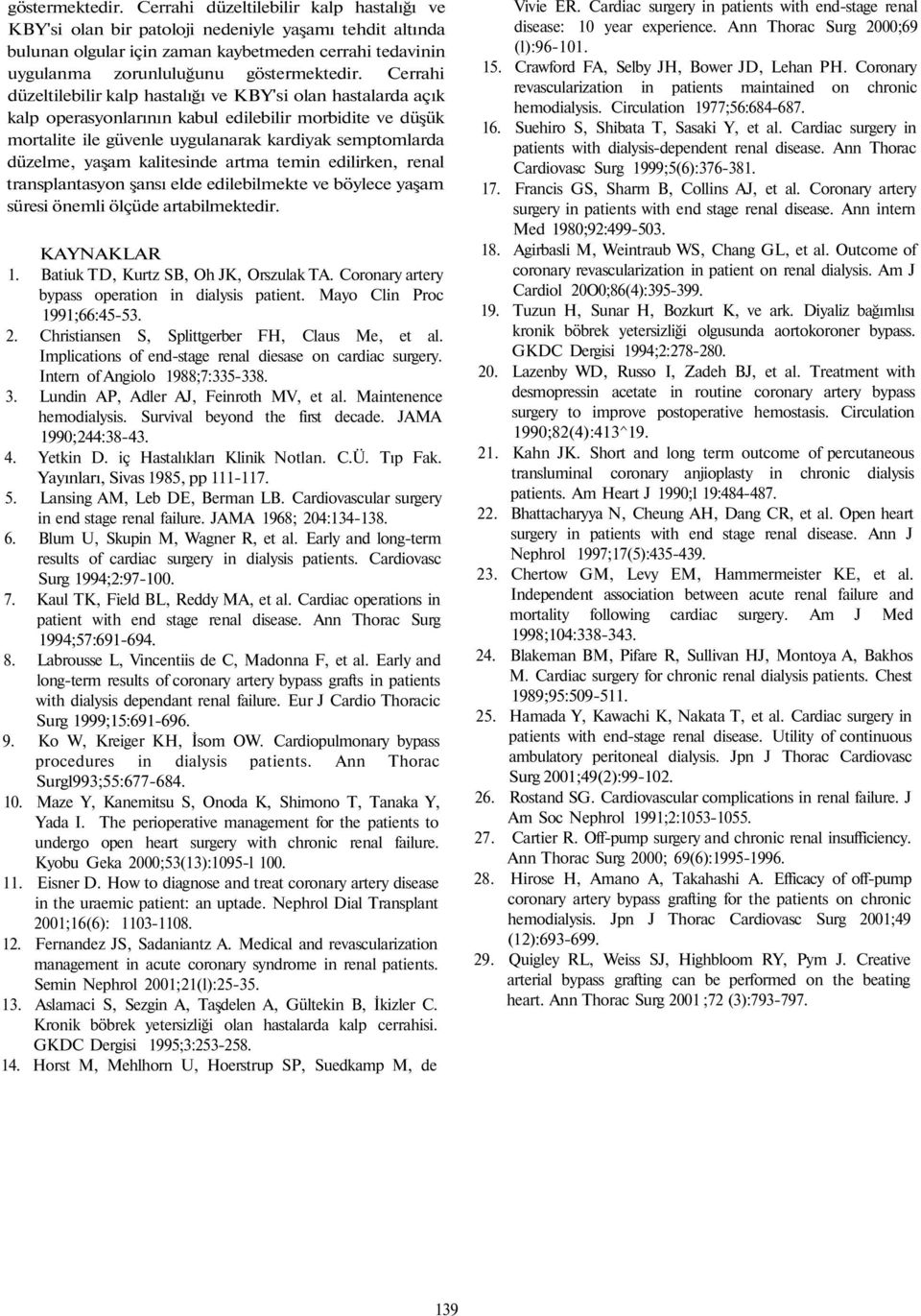 düzeltilebilir kalp hastalığı ve KBY'si olan hastalarda açık kalp operasyonlarının kabul edilebilir morbidite ve düşük mortalite ile güvenle uygulanarak kardiyak semptomlarda düzelme, yaşam