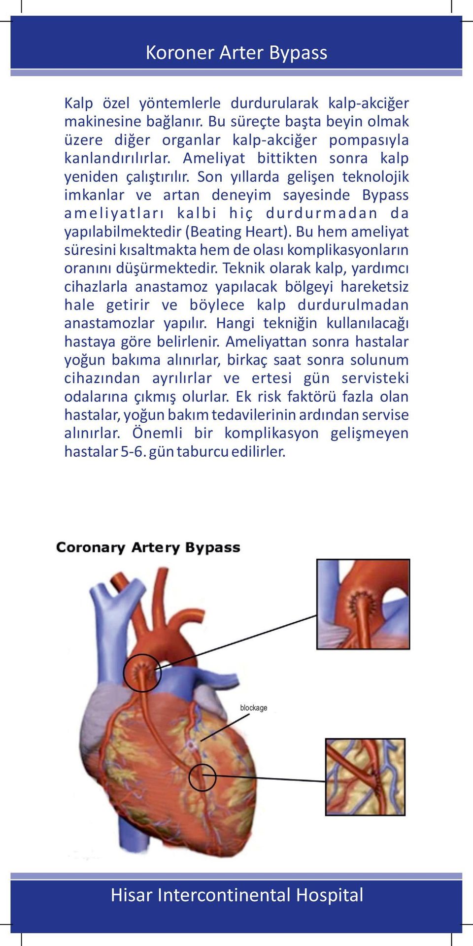 Son yıllarda gelişen teknolojik imkanlar ve artan deneyim sayesinde Bypass a m e l i ya t l a r ı ka l b i h i ç d u rd u r m a d a n d a yapılabilmektedir (Beating Heart).