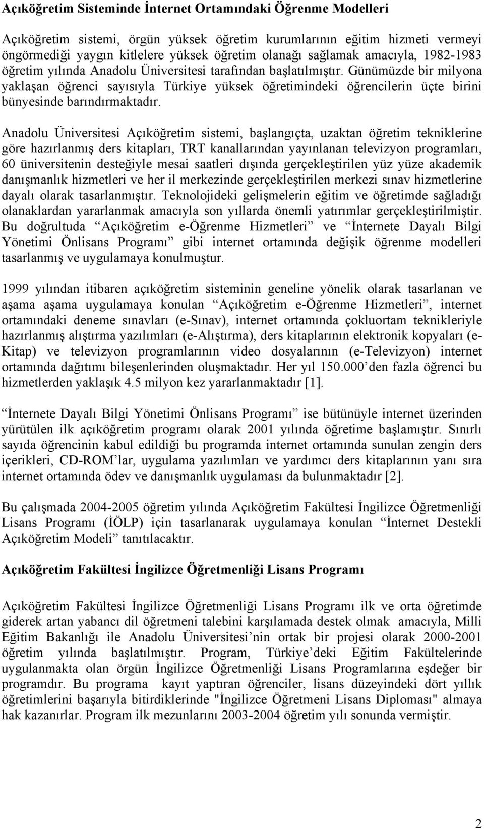 Günümüzde bir milyona yaklaşan öğrenci sayısıyla Türkiye yüksek öğretimindeki öğrencilerin üçte birini bünyesinde barındırmaktadır.