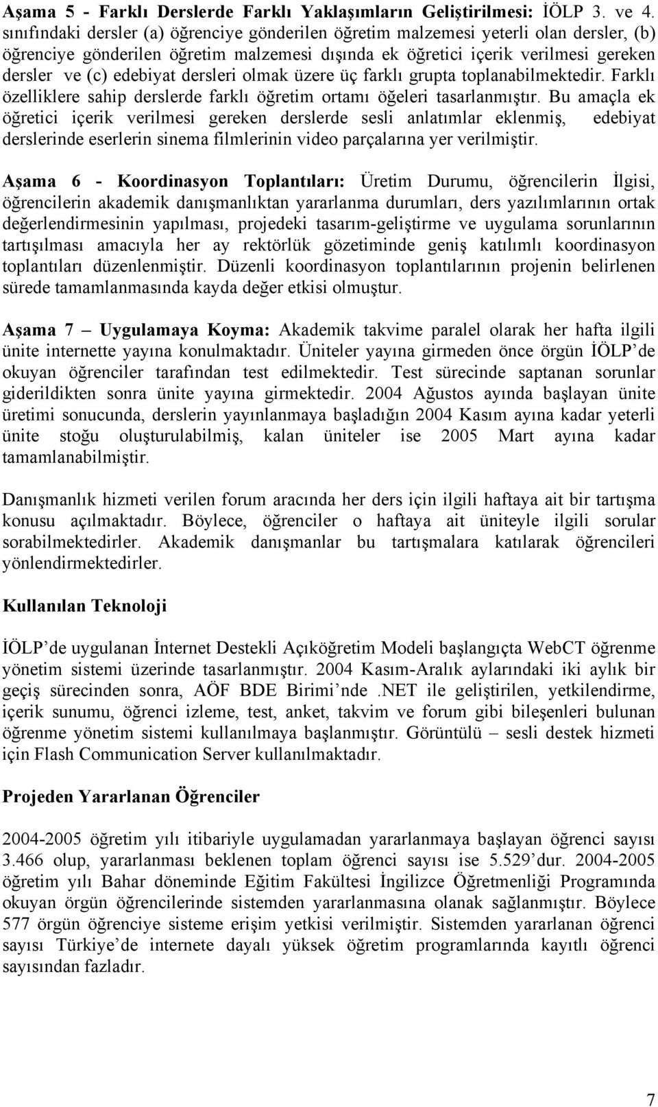 dersleri olmak üzere üç farklı grupta toplanabilmektedir. Farklı özelliklere sahip derslerde farklı öğretim ortamı öğeleri tasarlanmıştır.