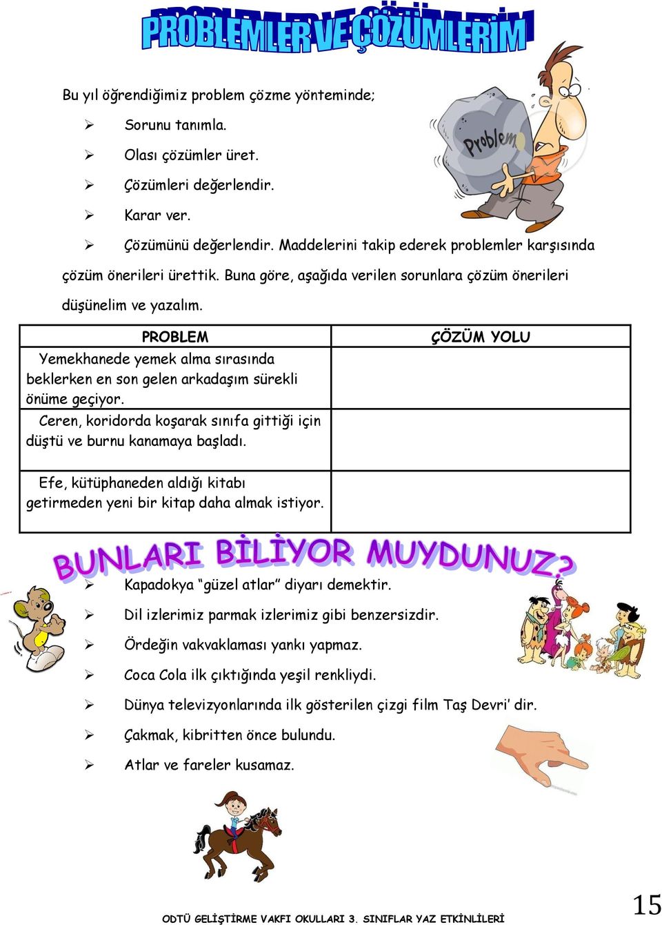 PROBLEM Yemekhanede yemek alma sırasında beklerken en son gelen arkadaşım sürekli önüme geçiyor. Ceren, koridorda koşarak sınıfa gittiği için düştü ve burnu kanamaya başladı.