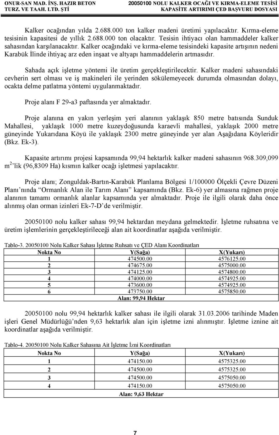 Kalker ocağındaki ve kırma-eleme tesisindeki kapasite artışının nedeni Karabük İlinde ihtiyaç arz eden inşaat ve altyapı hammaddelerin artmasıdır.