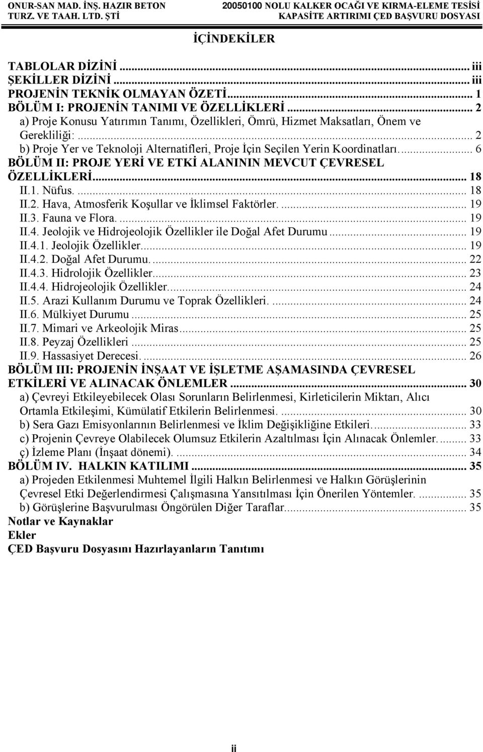 ... 6 BÖLÜM II: PROJE YERİ VE ETKİ ALANININ MEVCUT ÇEVRESEL ÖZELLİKLERİ... 18 II.1. Nüfus.... 18 II.2. Hava, Atmosferik Koşullar ve İklimsel Faktörler.... 19 II.3. Fauna ve Flora.... 19 II.4.