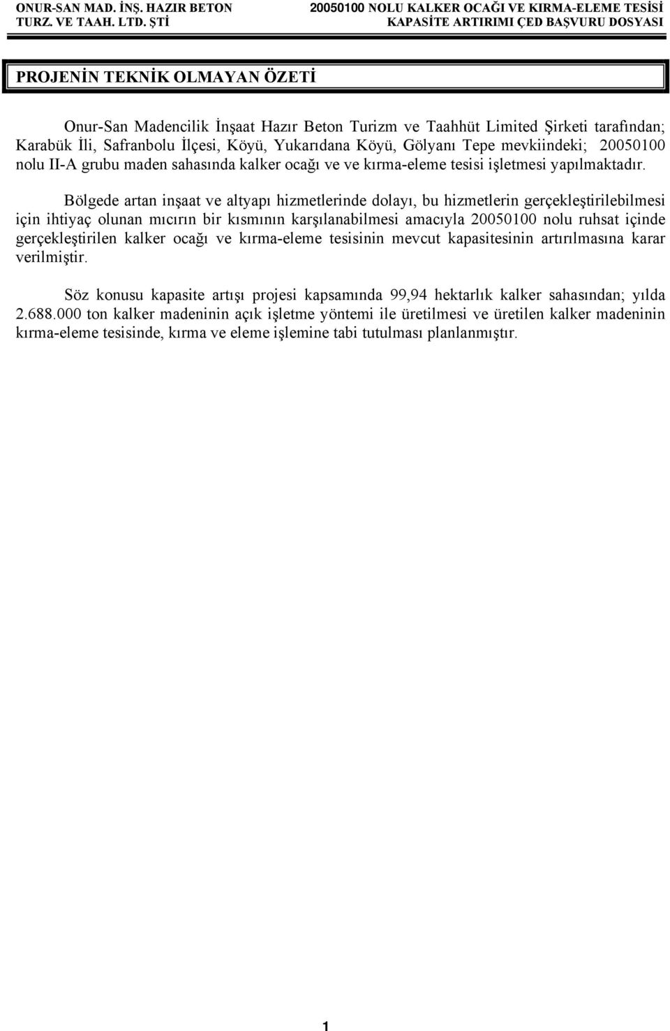 Bölgede artan inşaat ve altyapı hizmetlerinde dolayı, bu hizmetlerin gerçekleştirilebilmesi için ihtiyaç olunan mıcırın bir kısmının karşılanabilmesi amacıyla 20050100 nolu ruhsat içinde