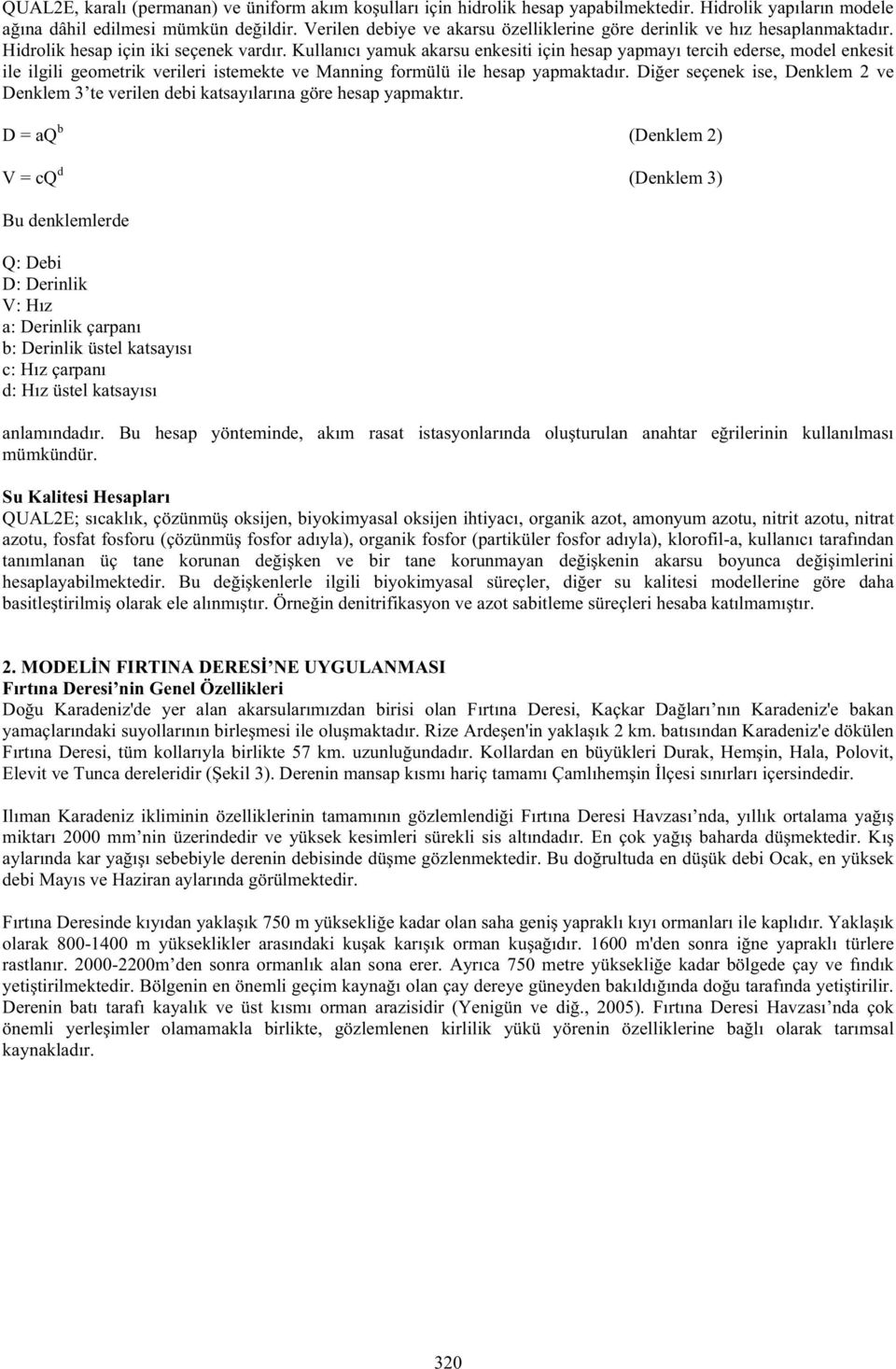 Kullanıcı yamuk akarsu enkesiti için hesap yapmayı tercih ederse, model enkesit ile ilgili geometrik verileri istemekte ve Manning formülü ile hesap yapmaktadır.