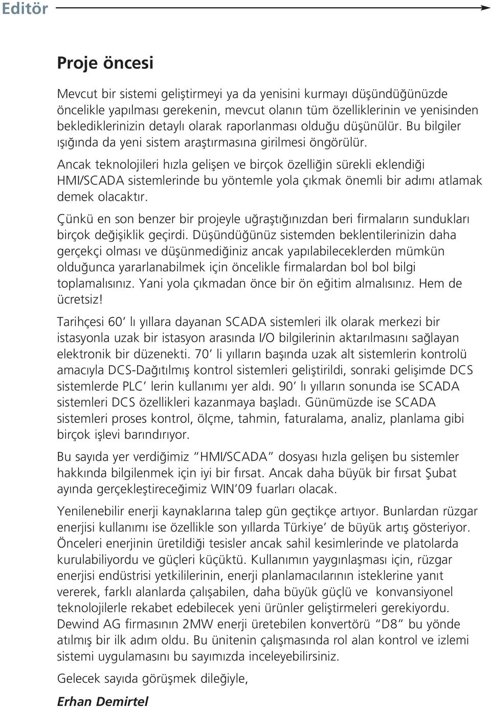 Ancak teknolojileri h zla geliflen ve birçok özelli in sürekli eklendi i HMI/SCADA sistemlerinde bu yöntemle yola ç kmak önemli bir ad m atlamak demek olacakt r.