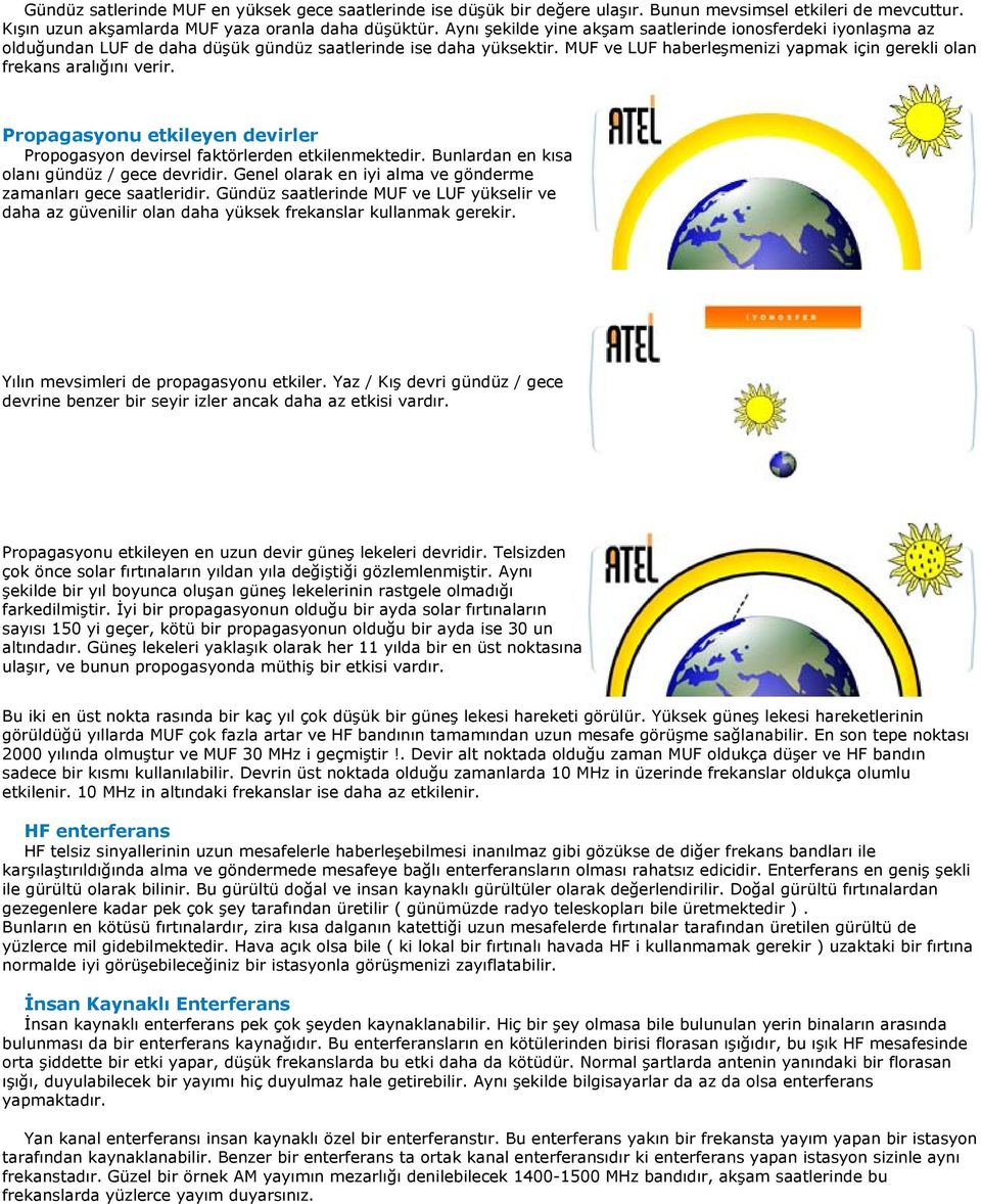 MUF ve LUF haberleşmenizi yapmak için gerekli olan frekans aralığını verir. Propagasyonu etkileyen devirler Propogasyon devirsel faktörlerden etkilenmektedir.