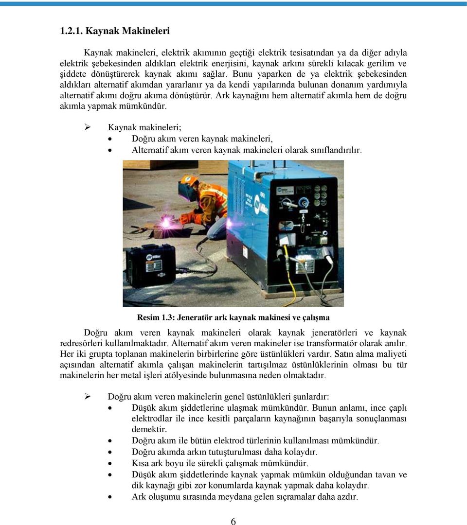 Bunu yaparken de ya elektrik şebekesinden aldıkları alternatif akımdan yararlanır ya da kendi yapılarında bulunan donanım yardımıyla alternatif akımı doğru akıma dönüştürür.