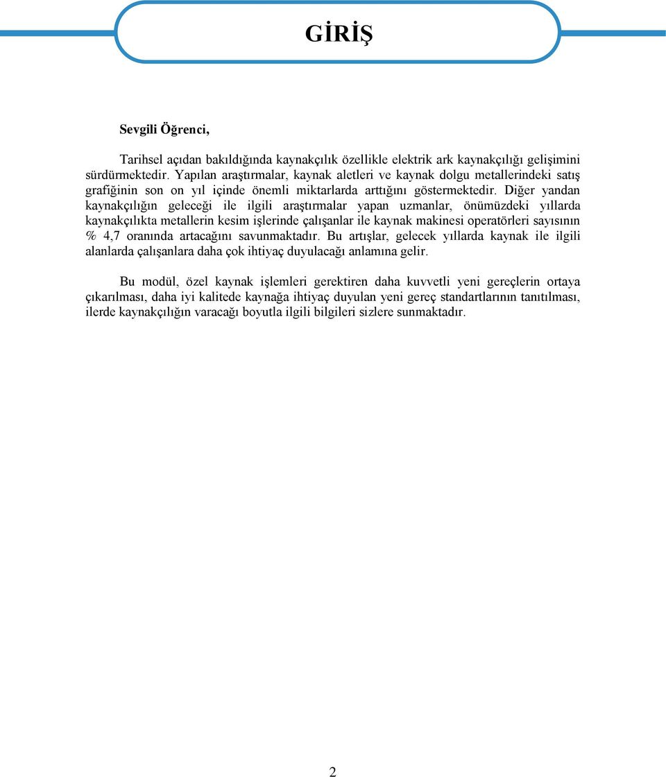 Diğer yandan kaynakçılığın geleceği ile ilgili araştırmalar yapan uzmanlar, önümüzdeki yıllarda kaynakçılıkta metallerin kesim işlerinde çalışanlar ile kaynak makinesi operatörleri sayısının % 4,7